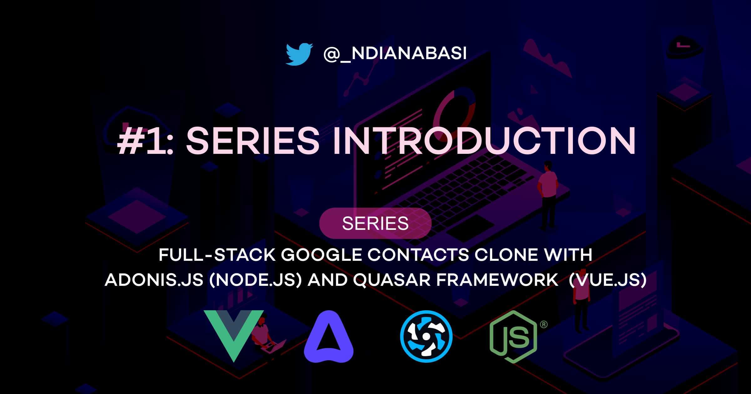 Introduction | Full-Stack Google Contacts Clone with Adonis.js/Node.js and Quasar (Vue.js)